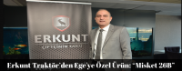 Erkunt Traktör’den Ege’ye Özel Ürün:“Misket 26B”